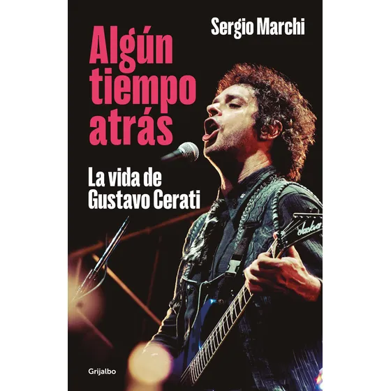 Algún tiempo atrás (La vida de Gustavo Cerati): Blanda, de MARCHI, SERGIO. La vida de Gustavo Cerati, vol. 1.0. Editorial Grijalbo, tapa blanda en español, 2023